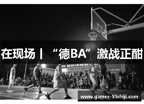 在现场丨“德BA”激战正酣