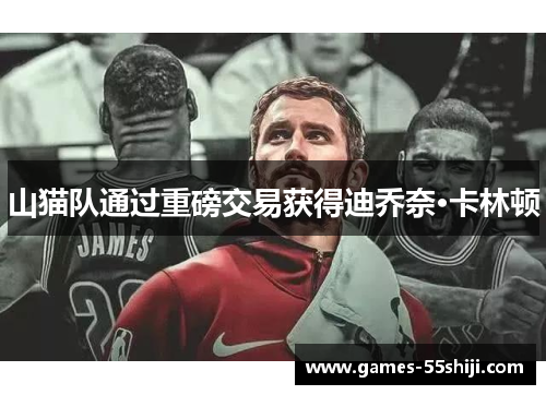 山猫队通过重磅交易获得迪乔奈·卡林顿
