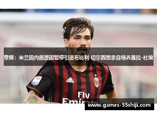 意媒：米兰因内部原因暂停引进布比利 切尔西想亲自培养盖拉-杜埃