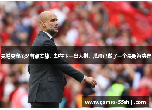 曼城夏窗虽然有点安静，却在下一盘大棋，瓜帅已做了一个最明智决定