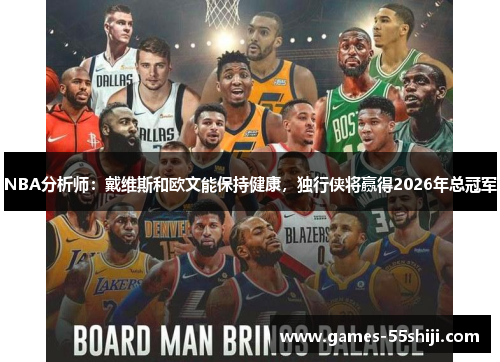 NBA分析师：戴维斯和欧文能保持健康，独行侠将赢得2026年总冠军