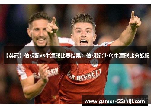 【英冠】伯明翰vs牛津联比赛结果：伯明翰(1-0)牛津联比分战报
